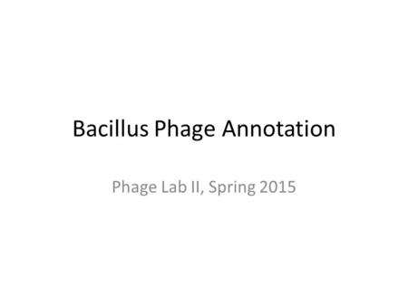 Bacillus Phage Annotation Phage Lab II, Spring 2015.