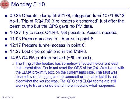 09:25 Operator dump fill #2178, integrated lumi 107/108/18 nb-1. Trip of RQ4.R6 (fire heaters discharged) just after the beam dump but the QPS gave no.