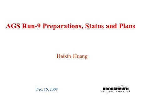 AGS Run-9 Preparations, Status and Plans Dec. 16, 2008 Haixin Huang.