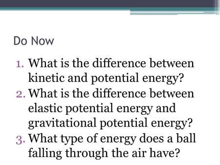 Do Now What is the difference between  kinetic and potential energy?