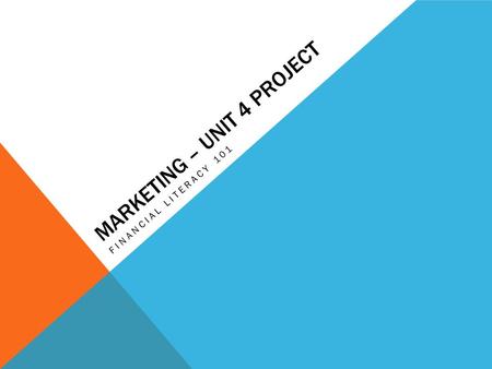 MARKETING – UNIT 4 PROJECT FINANCIAL LITERACY 101.