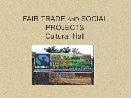 FAIR TRADE AND SOCIAL PROJECTS Cultural Hall. Cultural Hall Culture is an important aspect of life which also gives identity to a community. In this estate,