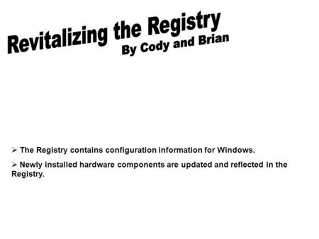  The Registry contains configuration information for Windows.  Newly installed hardware components are updated and reflected in the Registry.