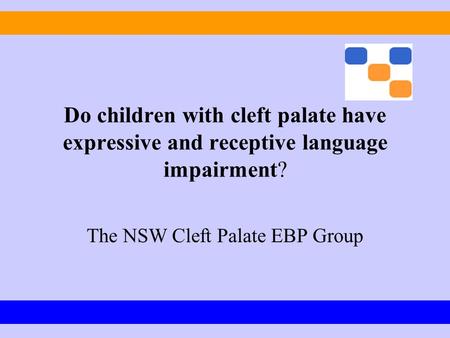 Do children with cleft palate have expressive and receptive language impairment? The NSW Cleft Palate EBP Group.