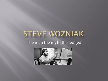 The man the myth the ledged. Wozniak was born in san jose califrnia, the son of Margaret Elaine (Kern) and Jacob Francis Jerry Wozniak. He is of polish.