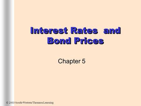 Chapter 5 © 2003 South-Western/Thomson Learning Interest Rates and Bond Prices.