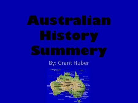 Australian History Summery By: Grant Huber. Aborigines The first or original people of Australian were the Aborigines. They were nomadic people who lives.