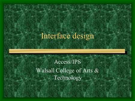 Interface design Access/IPS Walsall College of Arts & Technology.