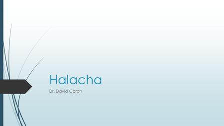 Halacha Dr. David Caron. What is Halacha (Halakhah)?  הֲלָכָה  To Walk  To go Forth.