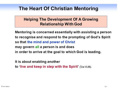 © John Mallison 12.1 The Heart Of Christian Mentoring Mentoring is concerned essentially with assisting a person to recognise and respond to the prompting.