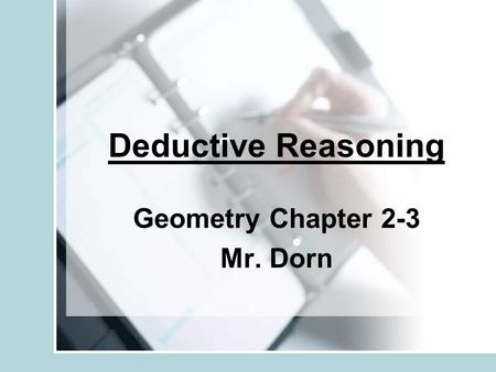 Deductive Reasoning Geometry Chapter 2-3 Mr. Dorn.