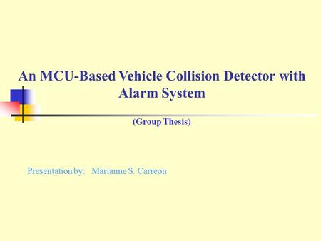 An MCU-Based Vehicle Collision Detector with Alarm System (Group Thesis) An MCU-Based Vehicle Collision Detector with Alarm System (Group Thesis) Presentation.