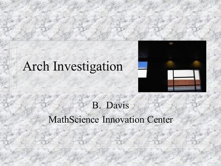 Arch Investigation B. Davis MathScience Innovation Center.