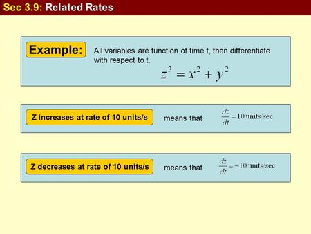 Example: All variables are function of time t, then differentiate with respect to t. Z increases at rate of 10 units/s means that Z decreases at rate of.