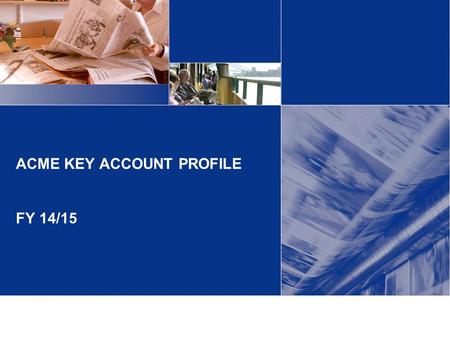 ACME KEY ACCOUNT PROFILE FY 14/15. Overview Acme is a Key account for the following reasons: Top revenue spend ($1.2m FY13-14) Growth potential (expanding.