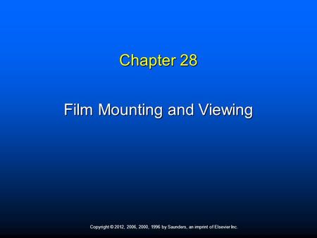 Copyright © 2012, 2006, 2000, 1996 by Saunders, an imprint of Elsevier Inc. Chapter 28 Film Mounting and Viewing.