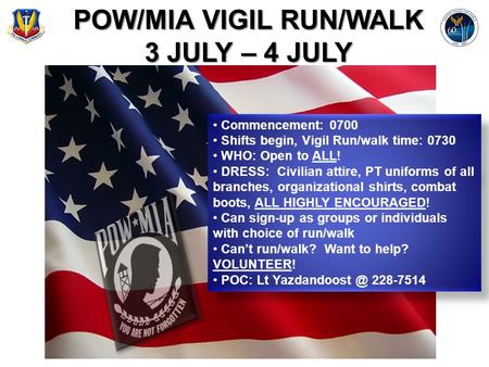 Commencement: 0700 Shifts begin, Vigil Run/walk time: 0730 WHO: Open to ALL! DRESS: Civilian attire, PT uniforms of all branches, organizational shirts,