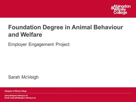 Foundation Degree in Animal Behaviour and Welfare Employer Engagement Project Sarah McVeigh.