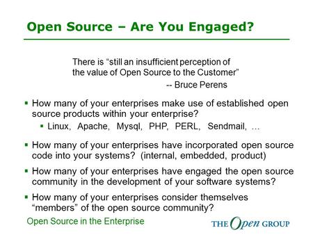 Open Source in the Enterprise Open Source – Are You Engaged? There is “still an insufficient perception of the value of Open Source to the Customer” --