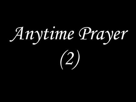 Anytime Prayer (2). Bring joy to your servant, Lord, for I put my trust in you. Glory to the Father and the Son and the Holy Spirit, as it was in the.