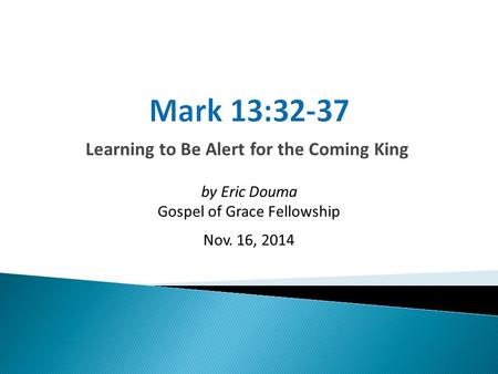 Learning to Be Alert for the Coming King by Eric Douma Gospel of Grace Fellowship Nov. 16, 2014.