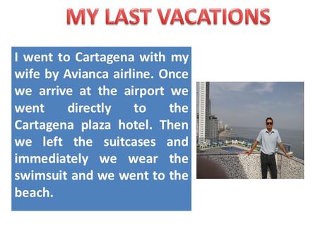 I went to Cartagena with my wife by Avianca airline. Once we arrive at the airport we went directly to the Cartagena plaza hotel. Then we left the suitcases.