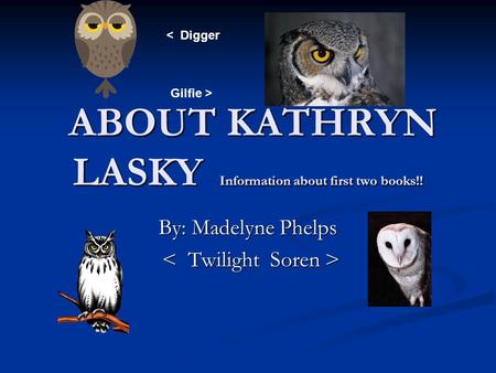 ABOUT KATHRYN LASKY Information about first two books!! ABOUT KATHRYN LASKY Information about first two books!! By: Madelyne Phelps < Digger Gilfie >