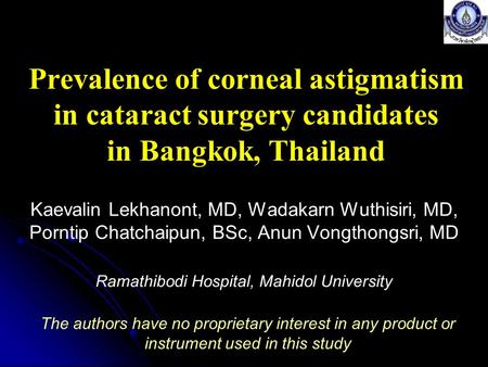 Prevalence of corneal astigmatism in cataract surgery candidates in Bangkok, Thailand Kaevalin Lekhanont, MD, Wadakarn Wuthisiri, MD, Porntip Chatchaipun,