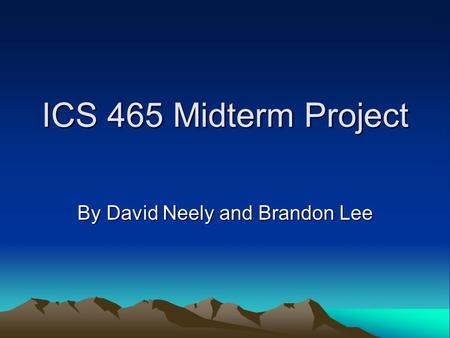 ICS 465 Midterm Project By David Neely and Brandon Lee.