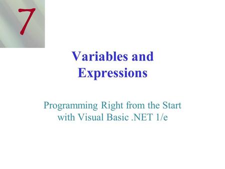 Variables and Expressions Programming Right from the Start with Visual Basic.NET 1/e 7.