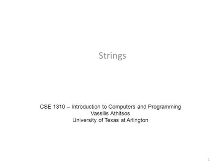 Strings CSE 1310 – Introduction to Computers and Programming Vassilis Athitsos University of Texas at Arlington 1.