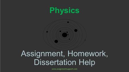 Physics Assignment, Homework, Dissertation Help www.assignmentsupport.com.