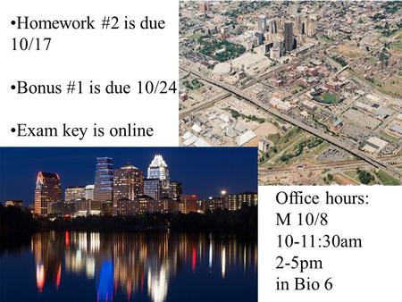 Homework #2 is due 10/17 Bonus #1 is due 10/24 Exam key is online Office hours: M 10/8 10-11:30am 2-5pm in Bio 6.