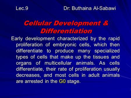 Lec.9 Dr: Buthaina Al-Sabawi Cellular Development & Differentiation Early development characterized by the rapid proliferation of embryonic cells, which.