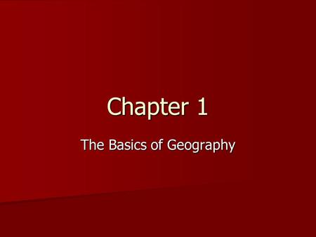 Chapter 1 The Basics of Geography. What do geographers study? What do geographers study? Physical features of the earth, (mountains and rivers). Human.