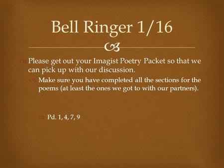   Please get out your Imagist Poetry Packet so that we can pick up with our discussion.  Make sure you have completed all the sections for the poems.