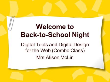 Welcome to Back-to-School Night Digital Tools and Digital Design for the Web (Combo Class) Mrs Alison McLin.