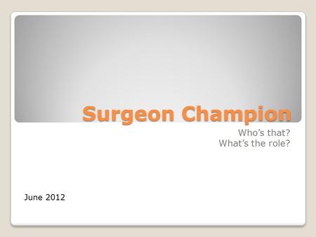 Surgeon Champion Who’s that? What’s the role? June 2012.