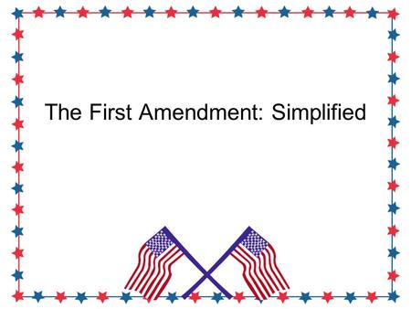 The First Amendment: Simplified. Congress shall make no law respecting…