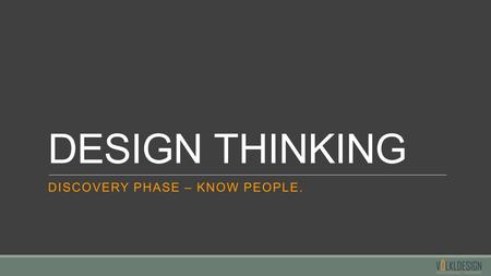 DESIGN THINKING DISCOVERY PHASE – KNOW PEOPLE.. Image courtesy of Steven and Chris website. DISCOVERY PHASE.