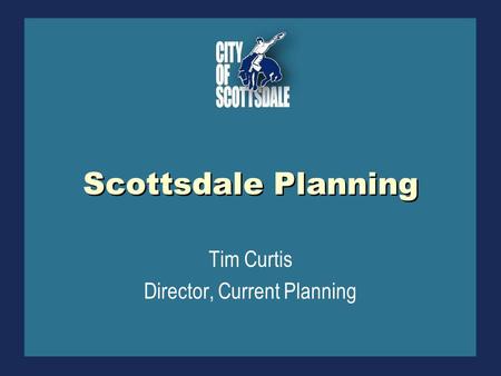 Scottsdale Planning Tim Curtis Director, Current Planning.