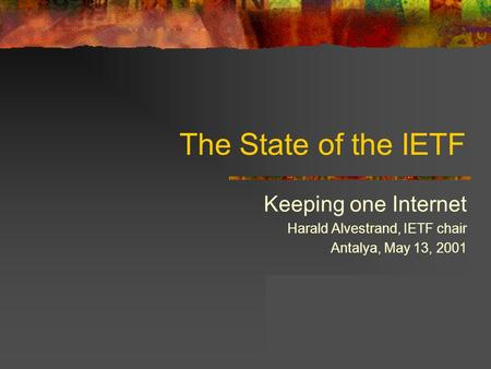 The State of the IETF Keeping one Internet Harald Alvestrand, IETF chair Antalya, May 13, 2001.