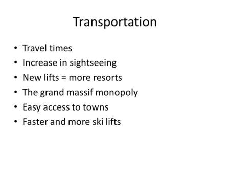 Transportation Travel times Increase in sightseeing New lifts = more resorts The grand massif monopoly Easy access to towns Faster and more ski lifts.