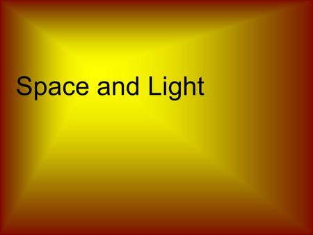 Space and Light. The sun is a giant ball of FUSION made of hydrogen and helium. It creates all our weather and keeps us from flying off into the universe.