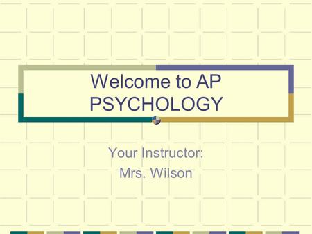 Welcome to AP PSYCHOLOGY Your Instructor: Mrs. Wilson.