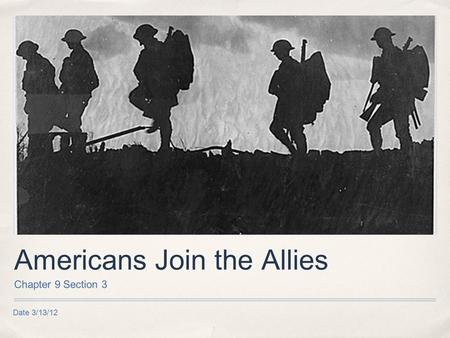 Date 3/13/12 Americans Join the Allies Chapter 9 Section 3.