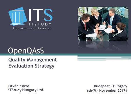 OpenQAsS Quality Management Evaluation Strategy Budapest – Hungary 6th-7th November 20174 István Zsíros iTStudy Hungary Ltd.