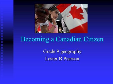 Becoming a Canadian Citizen Grade 9 geography Lester B Pearson.