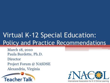 Virtual K-12 Special Education: Policy and Practice Recommendations March 18, 2010 Paula Burdette, Ph.D. Director Project NASDSE Alexandria, Virginia.