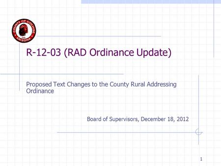 1 R-12-03 (RAD Ordinance Update) Proposed Text Changes to the County Rural Addressing Ordinance Board of Supervisors, December 18, 2012.